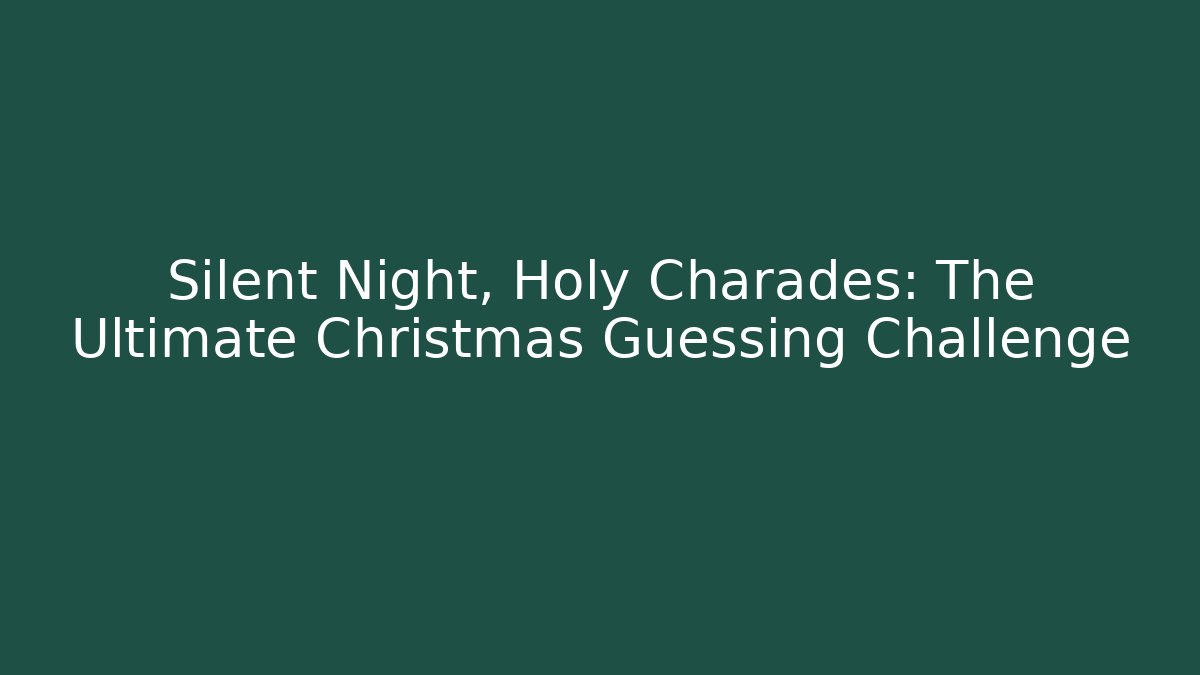 Silent Night, Holy Charades: The Ultimate Christmas Guessing Challenge