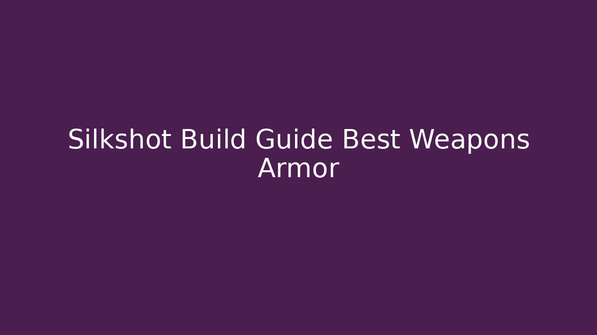 Silkshot Build Guide Best Weapons Armor - Buddy Program