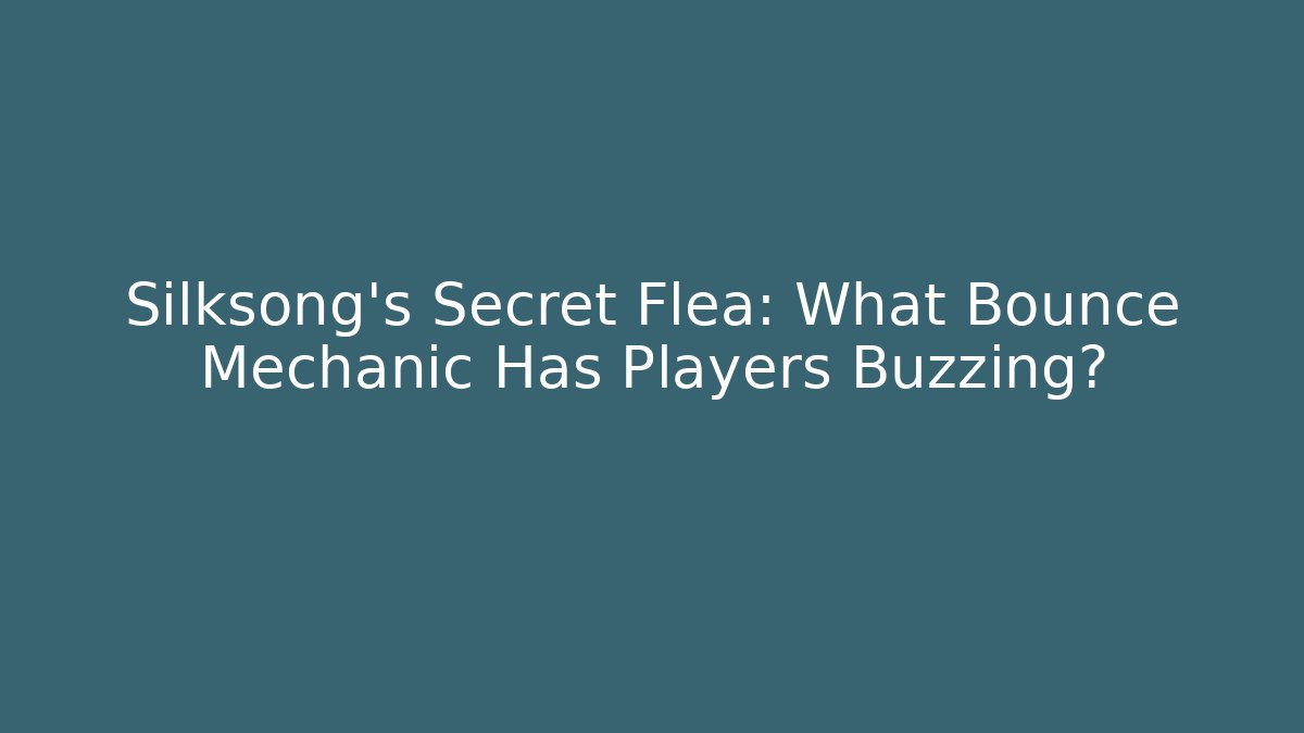 Silksong's Secret Flea: What Bounce Mechanic Has Players Buzzing?