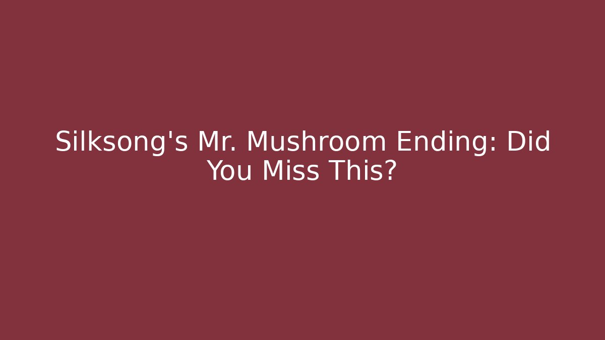 Silksong’s Mr. Mushroom Ending: Did You Miss This?