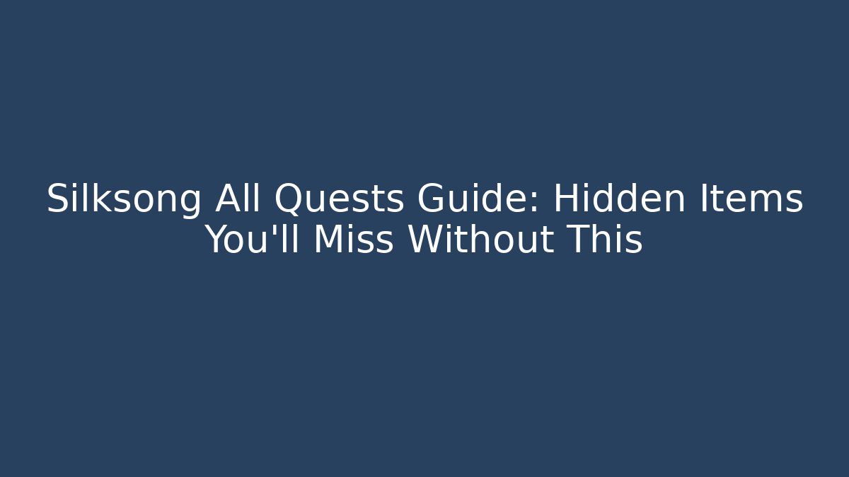 Silksong All Quests Guide: Hidden Items You'll Miss Without This