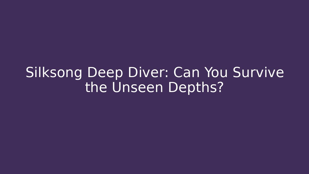 Silksong Deep Diver: Can You Survive the Unseen Depths?