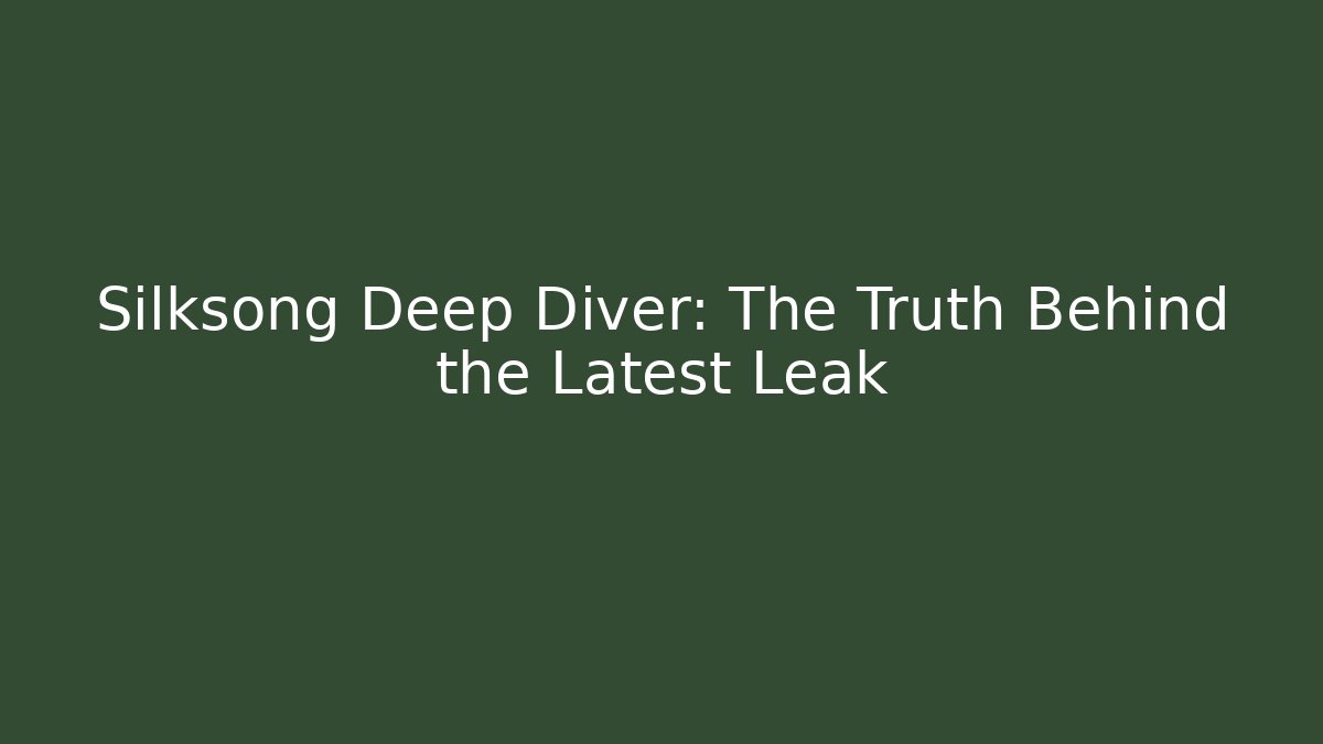 Silksong Deep Diver: The Truth Behind the Latest Leak