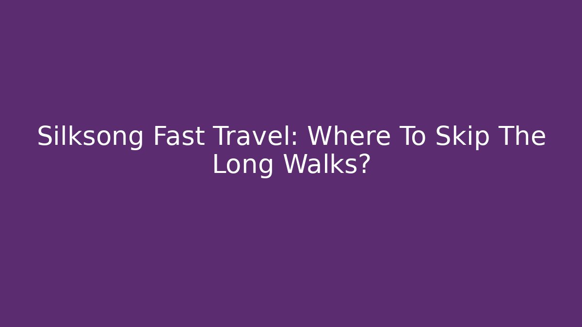 Silksong Fast Travel: Where To Skip The Long Walks?
