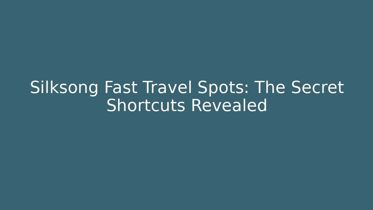 Silksong Fast Travel Spots: The Secret Shortcuts Revealed - Buddy Program