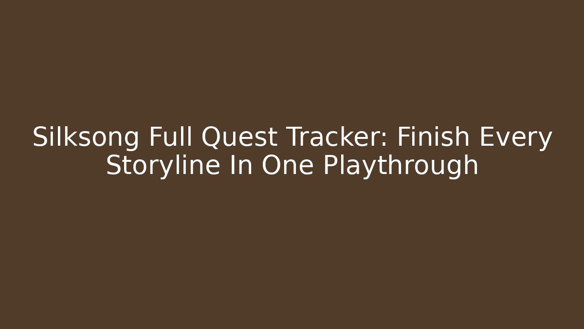 Silksong Full Quest Tracker: Finish Every Storyline In One Playthrough