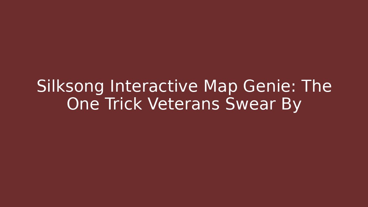 Silksong Interactive Map Genie: The One Trick Veterans Swear By