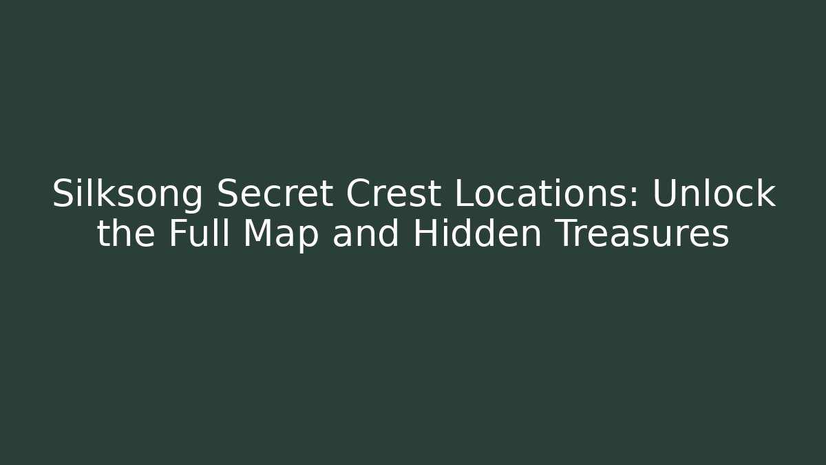 Silksong Secret Crest Locations: Unlock the Full Map and Hidden Treasures