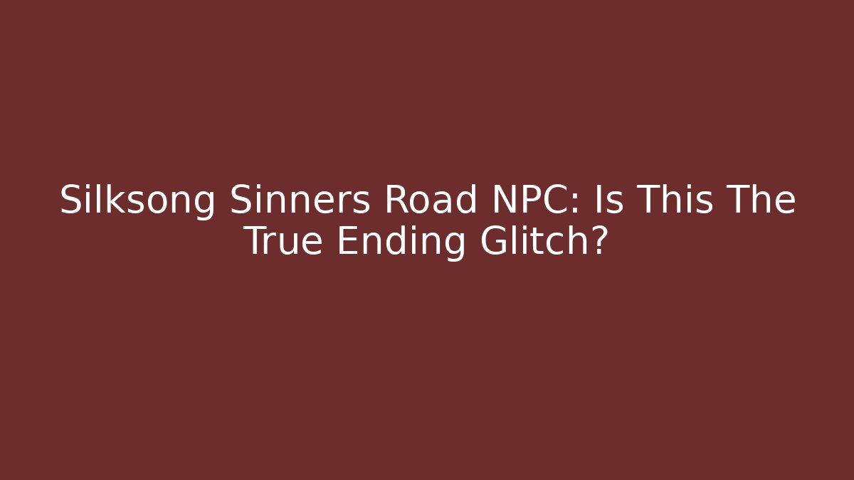 Silksong Sinners Road NPC: Is This The True Ending Glitch?