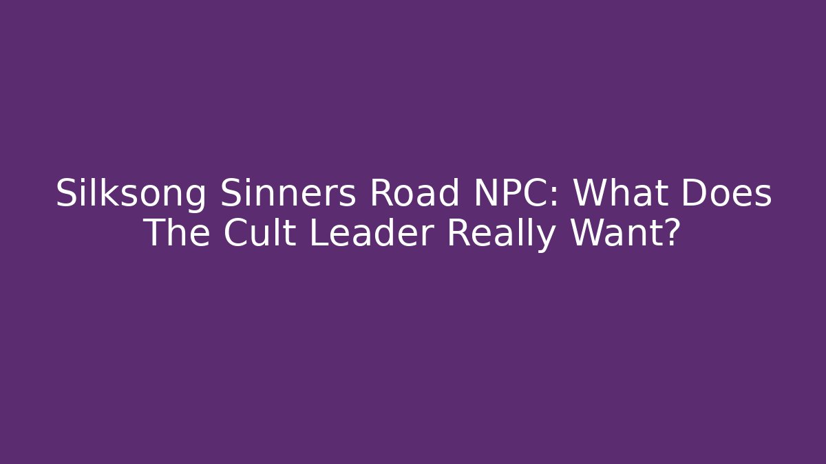 Silksong Sinners Road NPC: What Does The Cult Leader Really Want?