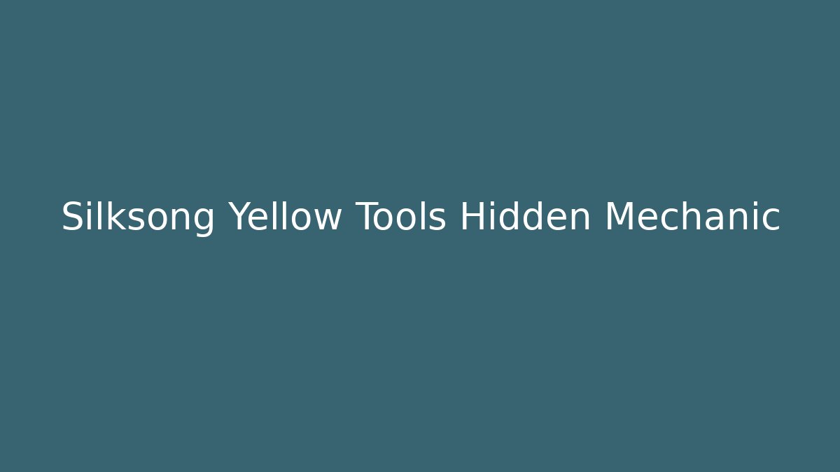 Silksong Yellow Tools Hidden Mechanic