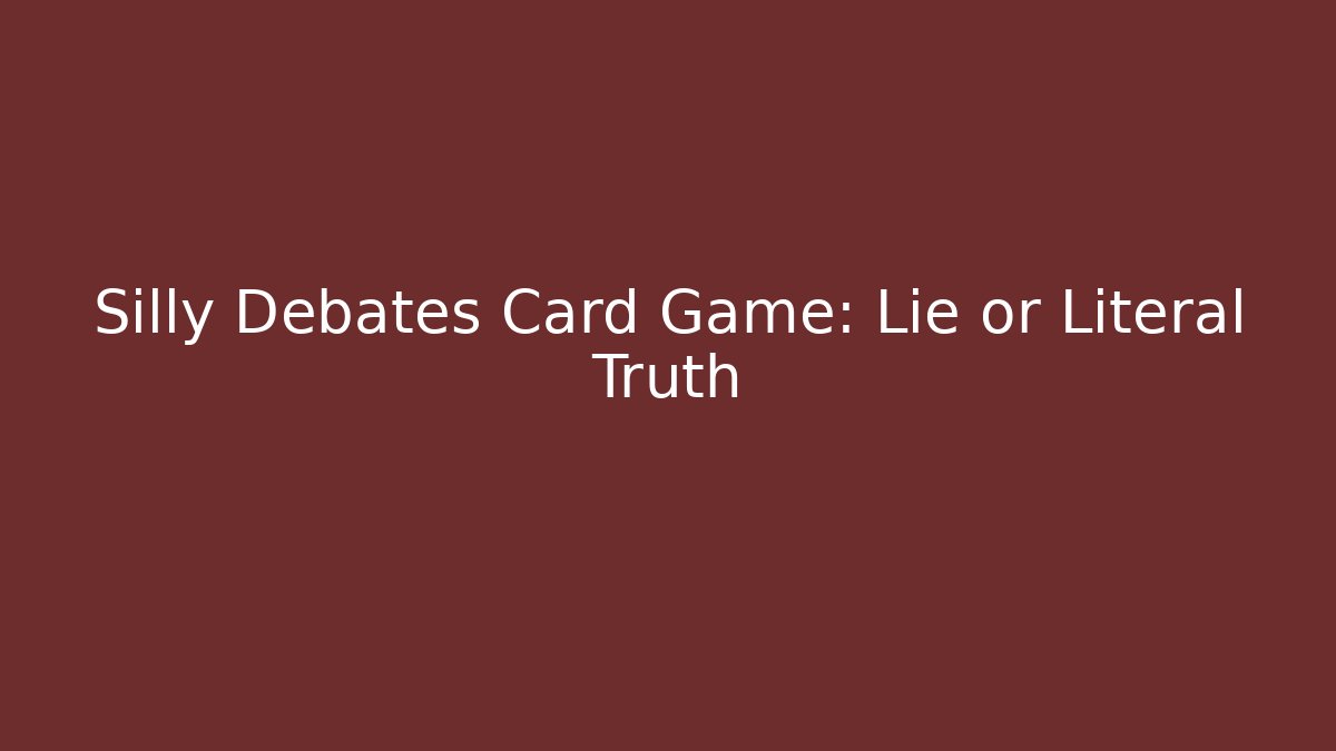 Silly Debates Card Game: Lie or Literal Truth