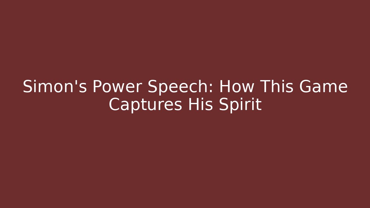 Simon's Power Speech: How This Game Captures His Spirit