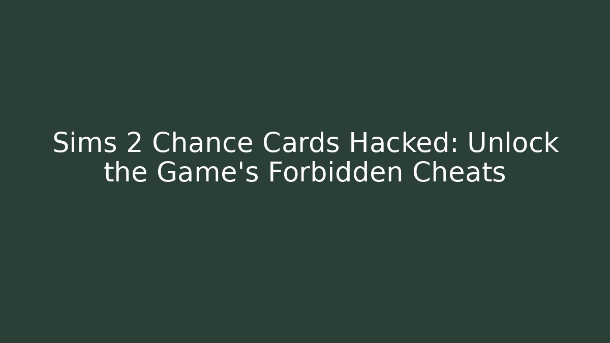 Sims 2 Chance Cards Hacked: Unlock the Game's Forbidden Cheats
