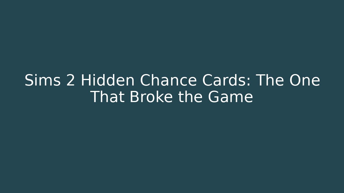 Sims 2 Hidden Chance Cards: The One That Broke the Game