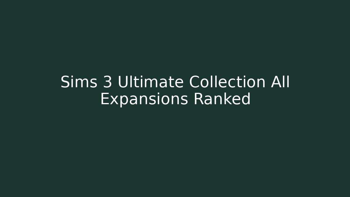 Sims 3 Ultimate Collection All Expansions Ranked