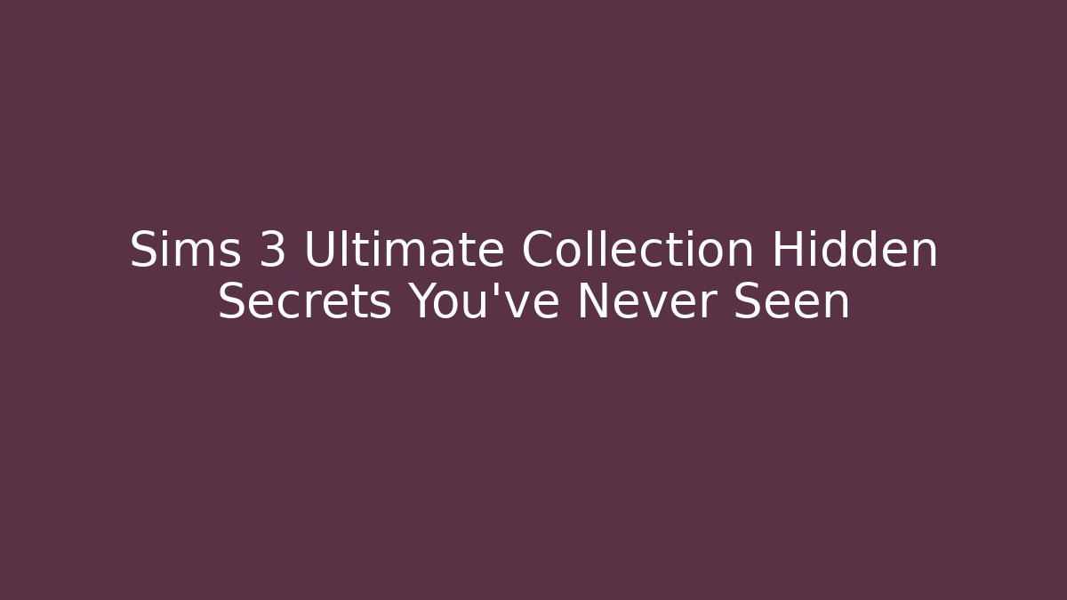 Sims 3 Ultimate Collection Hidden Secrets You've Never Seen