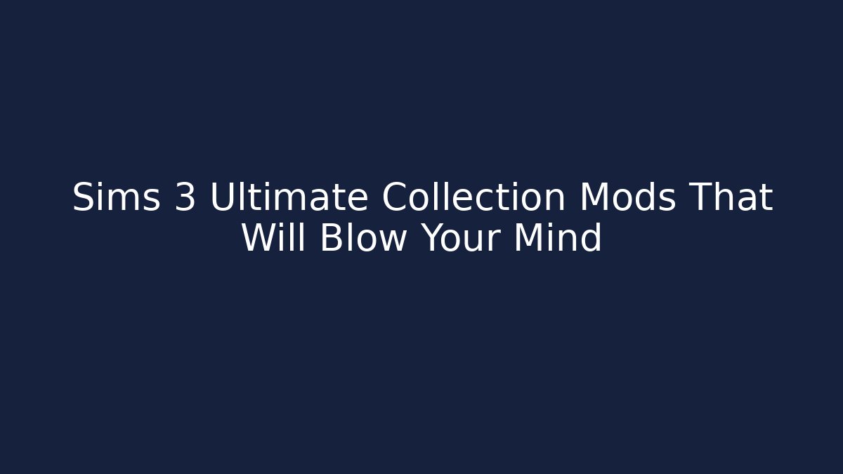 Sims 3 Ultimate Collection Mods That Will Blow Your Mind - Buddy Program