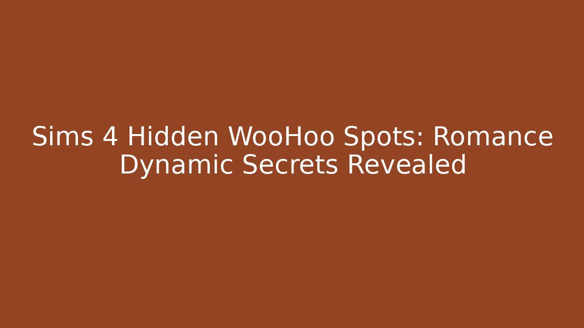 Sims 4 Hidden WooHoo Spots: Romance Dynamic Secrets Revealed