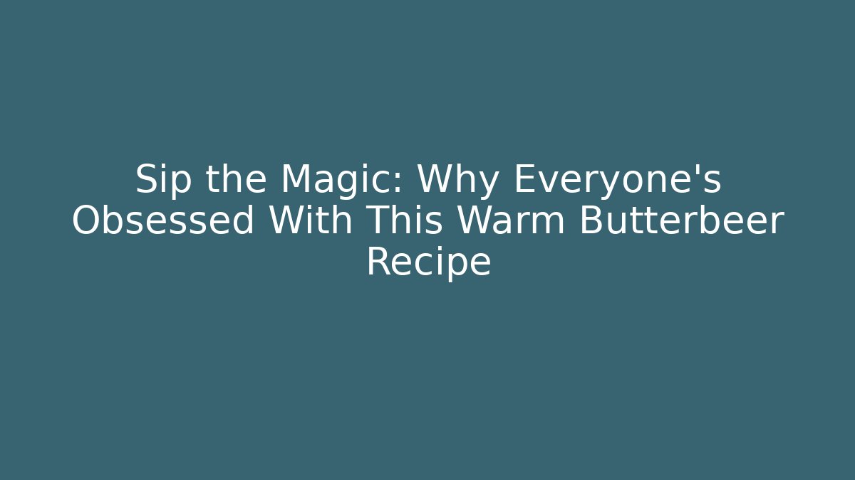 Sip the Magic: Why Everyone's Obsessed With This Warm Butterbeer Recipe