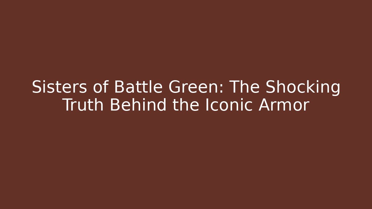 Sisters of Battle Green: The Shocking Truth Behind the Iconic Armor