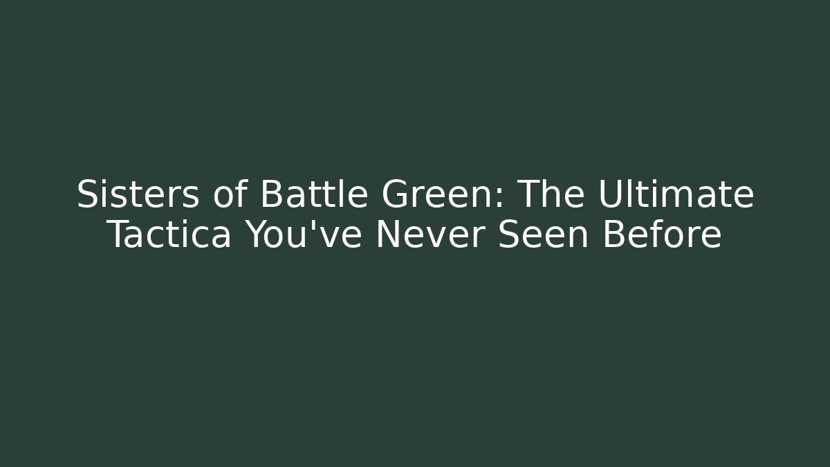 Sisters of Battle Green: The Ultimate Tactica You've Never Seen Before