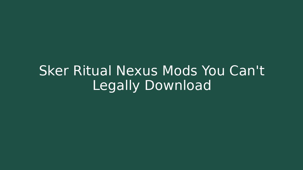 Sker Ritual Nexus Mods You Can't Legally Download