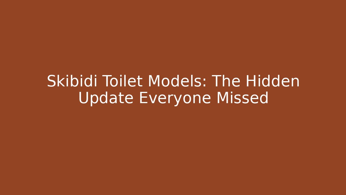 Skibidi Toilet Models: The Hidden Update Everyone Missed