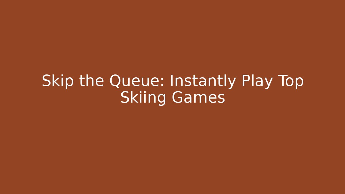 Skip the Queue: Instantly Play Top Skiing Games