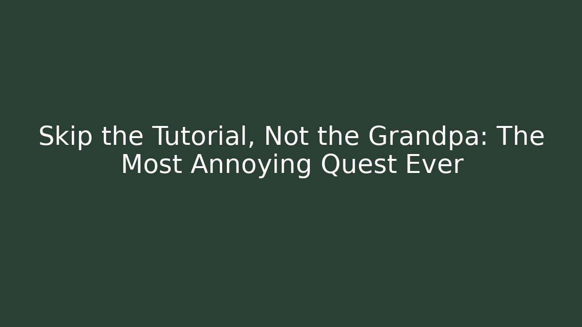 Skip the Tutorial, Not the Grandpa: The Most Annoying Quest Ever - Buddy Program