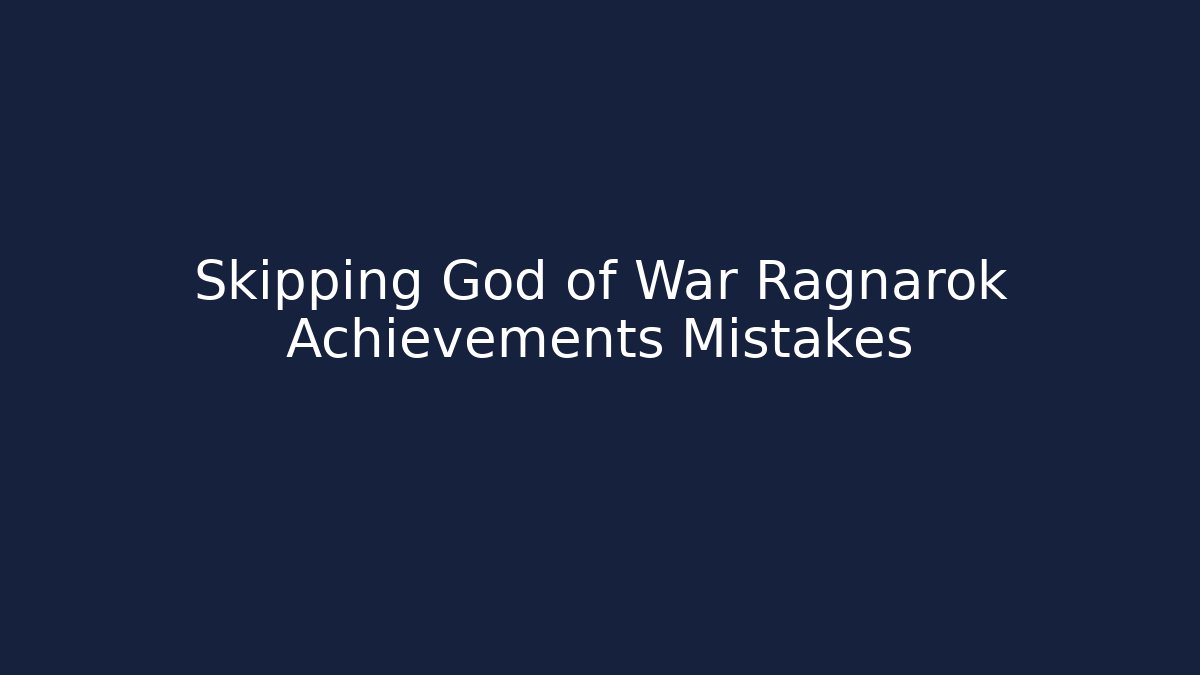Skipping God of War Ragnarok Achievements Mistakes