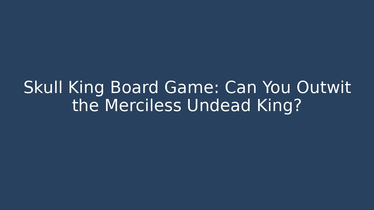 Skull King Board Game: Can You Outwit the Merciless Undead King?