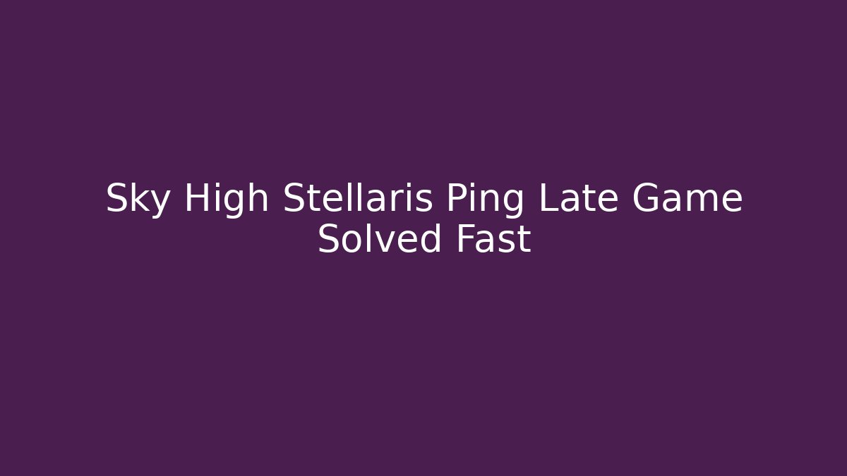 Sky High Stellaris Ping Late Game Solved Fast - Buddy Program