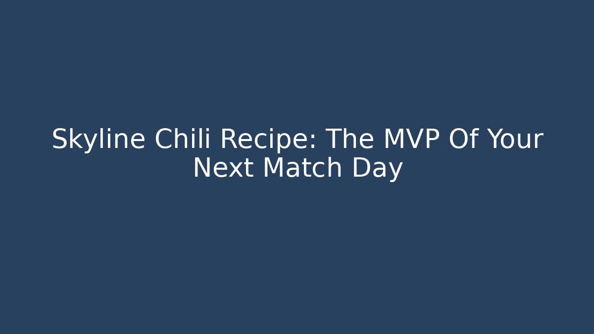 Skyline Chili Recipe: The MVP Of Your Next Match Day