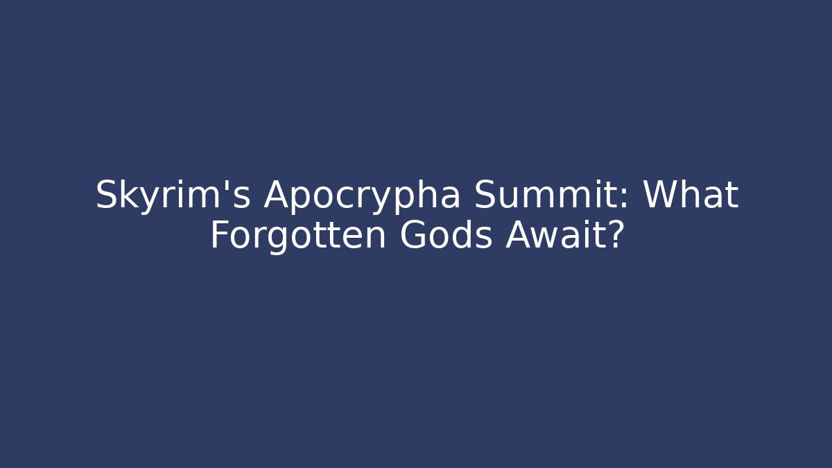 Skyrim's Apocrypha Summit: What Forgotten Gods Await?