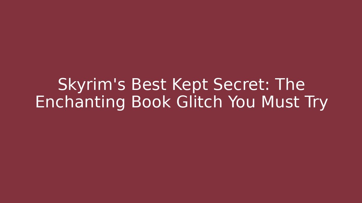Skyrim's Best Kept Secret: The Enchanting Book Glitch You Must Try