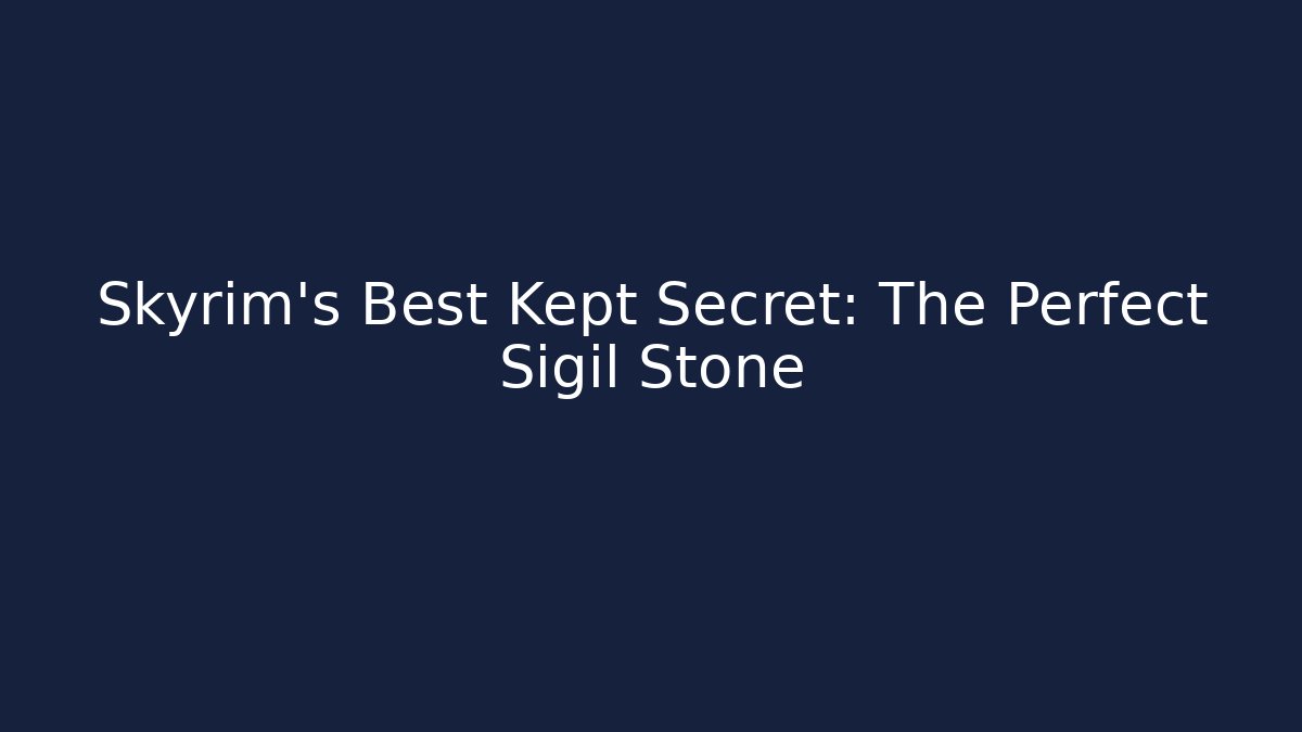 Skyrim's Best Kept Secret: The Perfect Sigil Stone