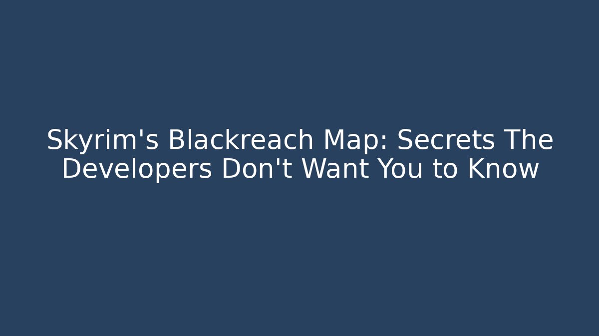 Skyrim's Blackreach Map: Secrets The Developers Don't Want You to Know