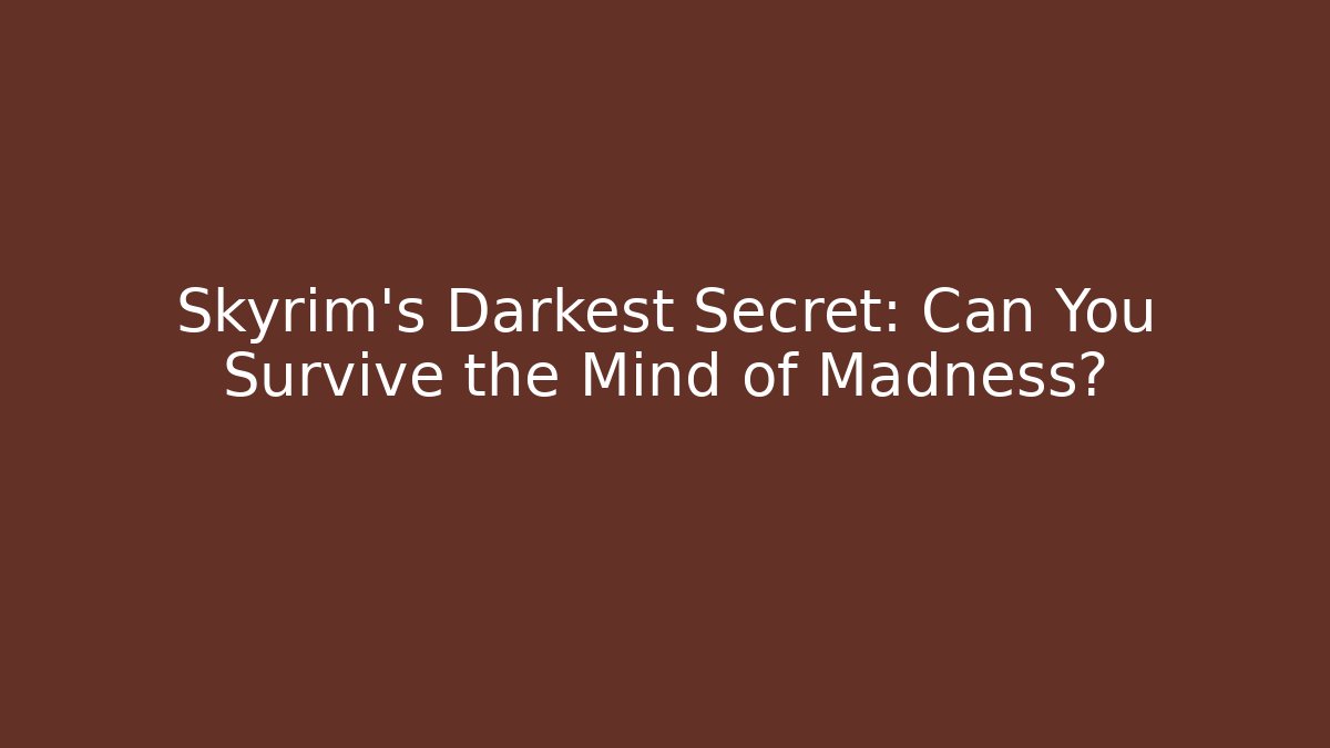 Skyrim's Darkest Secret: Can You Survive the Mind of Madness?