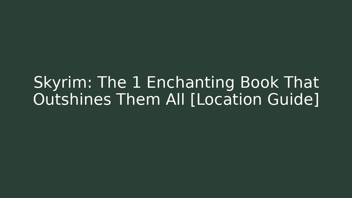 Skyrim: The 1 Enchanting Book That Outshines Them All [Location Guide] - Buddy Program