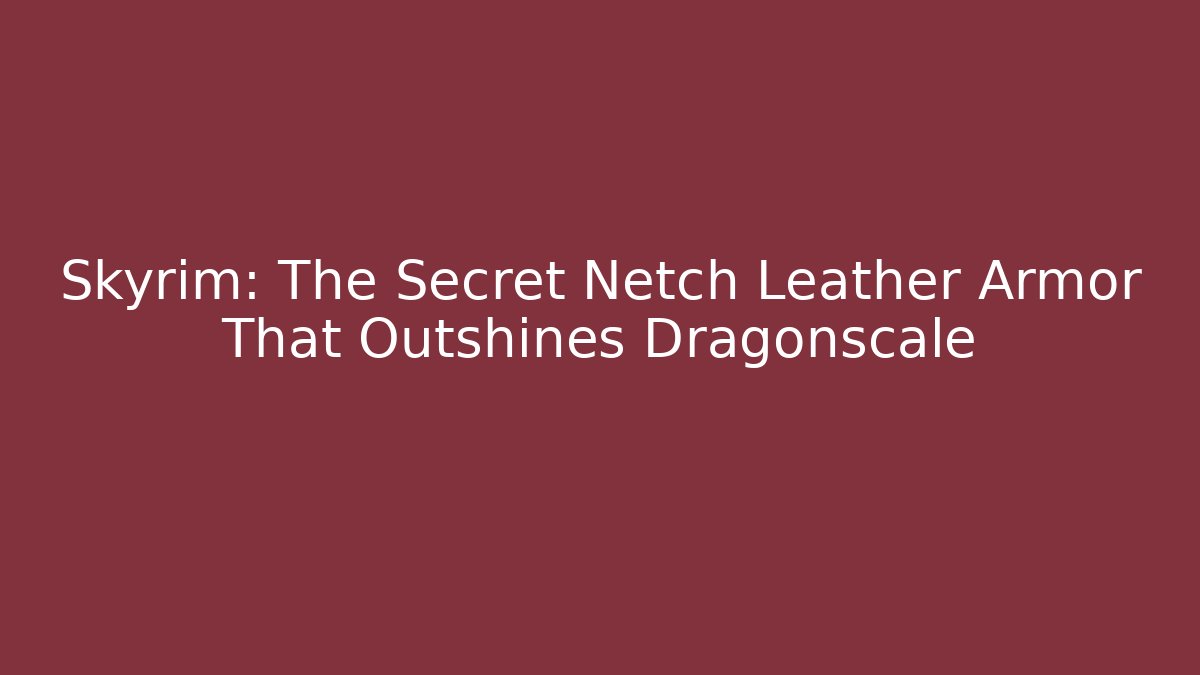 Skyrim: The Secret Netch Leather Armor That Outshines Dragonscale