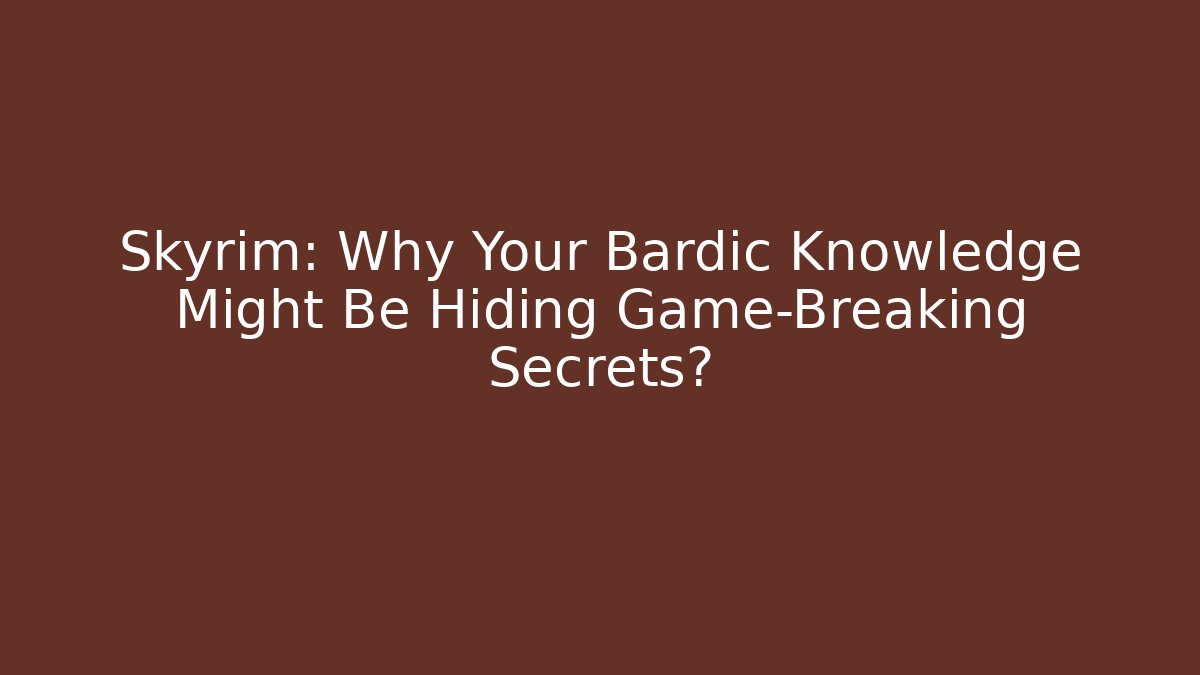 Skyrim: Why Your Bardic Knowledge Might Be Hiding Game-Breaking Secrets?