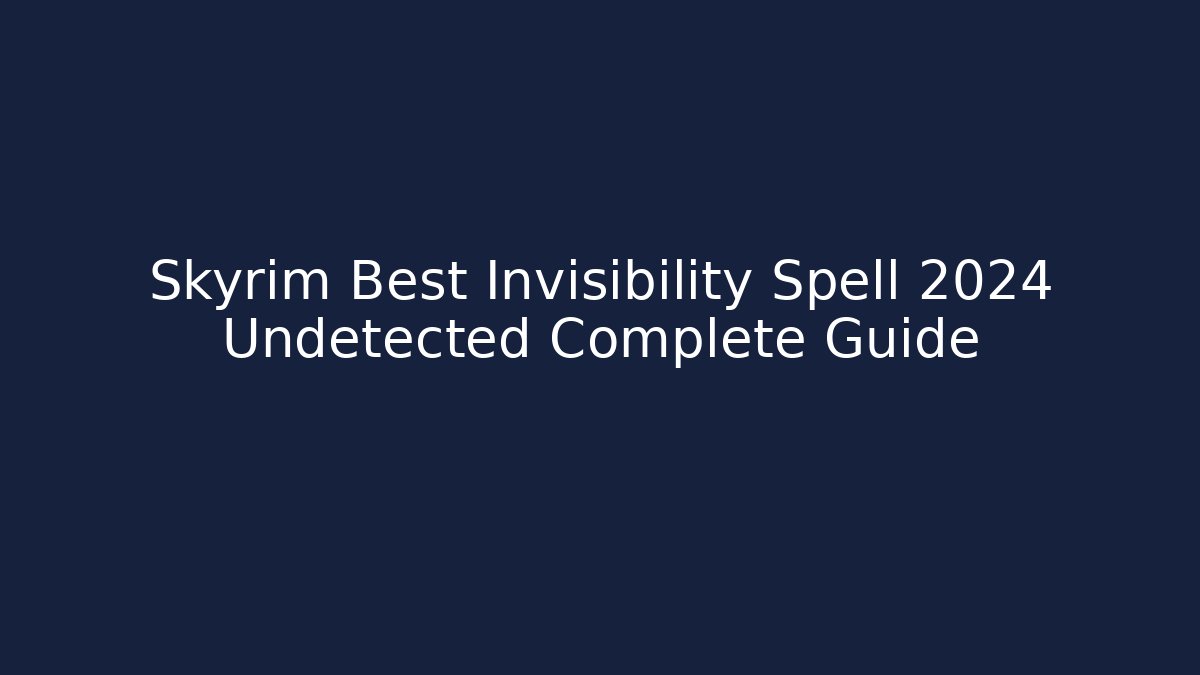 Skyrim Best Invisibility Spell 2024 Undetected Complete Guide