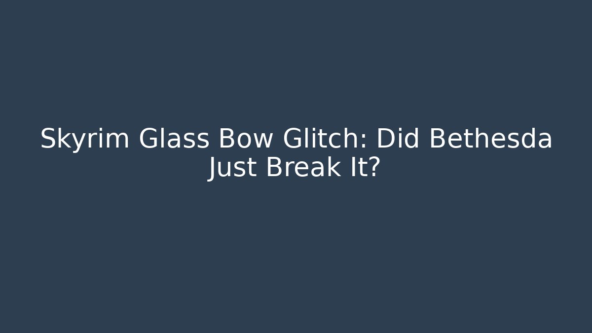 Skyrim Glass Bow Glitch: Did Bethesda Just Break It?