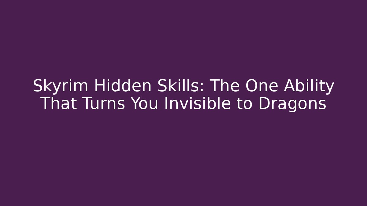 Skyrim Hidden Skills: The One Ability That Turns You Invisible to Dragons