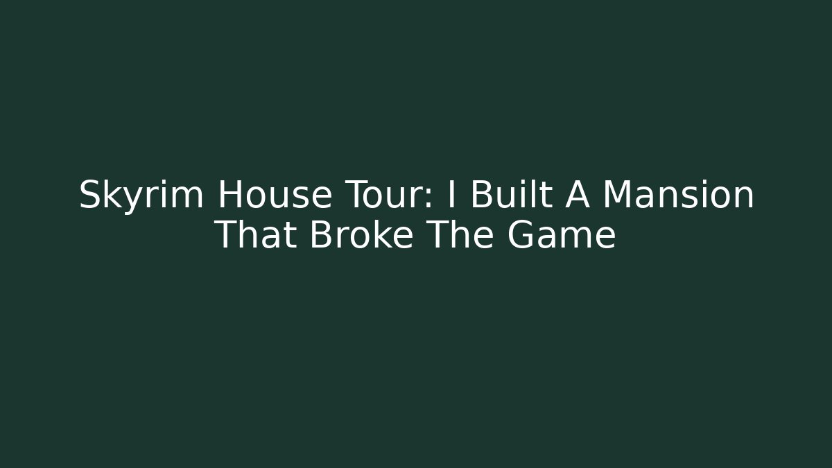 Skyrim House Tour: I Built A Mansion That Broke The Game