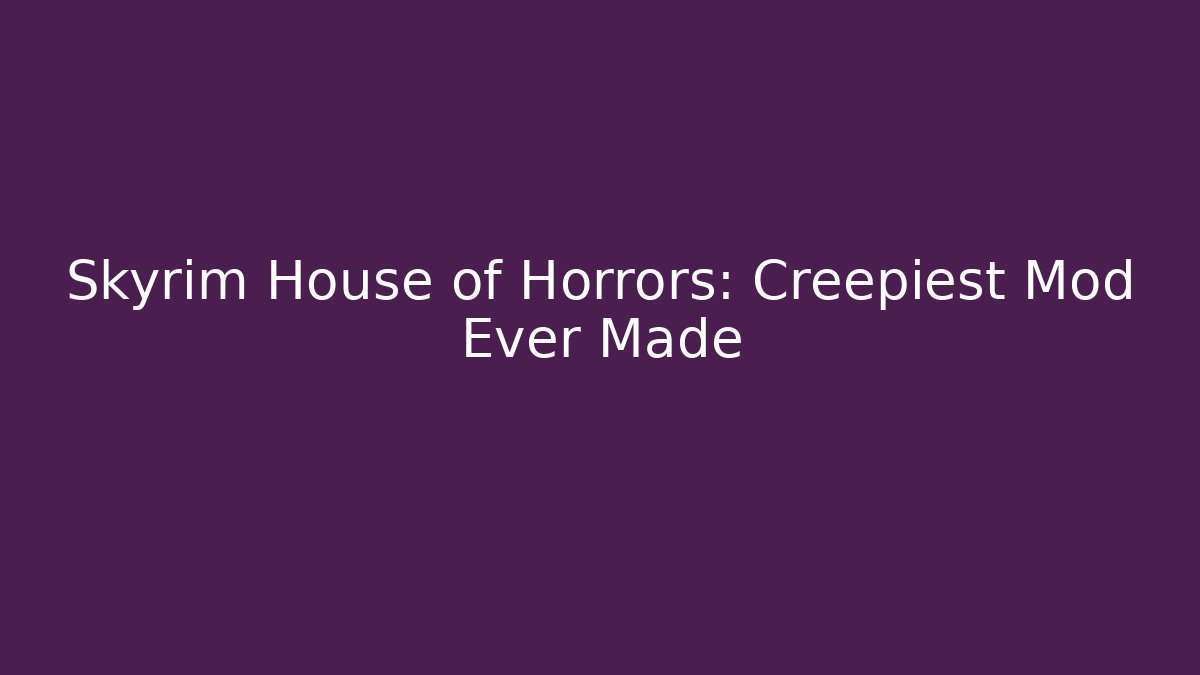 Skyrim House of Horrors: Creepiest Mod Ever Made