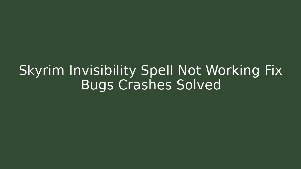 Skyrim Invisibility Spell Not Working Fix Bugs Crashes Solved