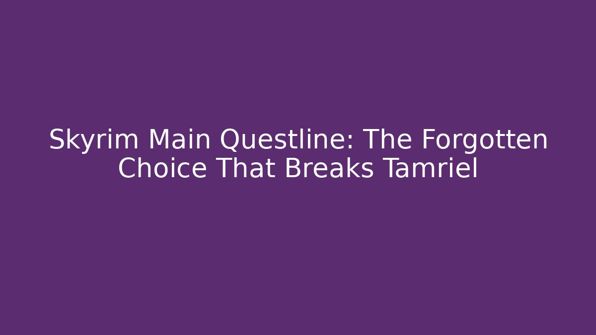 Skyrim Main Questline: The Forgotten Choice That Breaks Tamriel