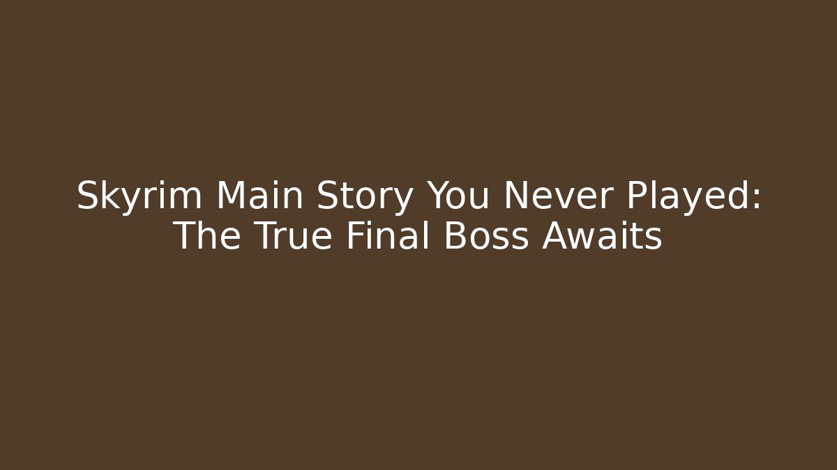 Skyrim Main Story You Never Played: The True Final Boss Awaits - Buddy Program